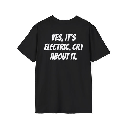 “YES, ITS ELETRIC. CRY ABOUT IT.” T-Shirts