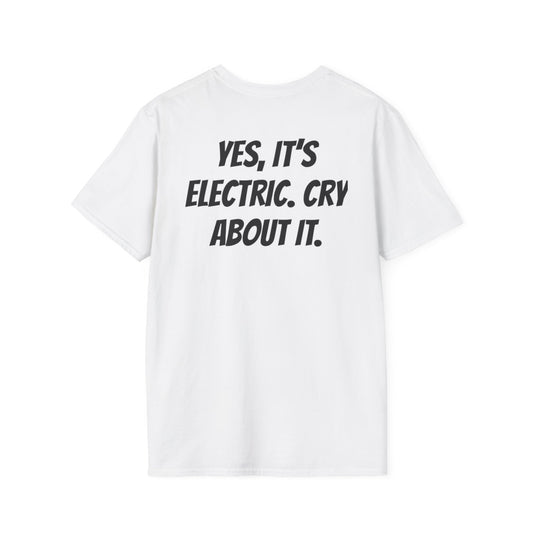 “YES, ITS ELETRIC. CRY ABOUT IT.” T-Shirts
