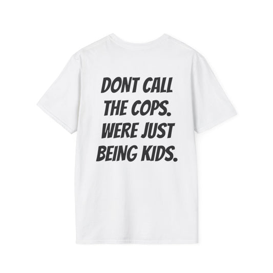 “DONT CALL THE COPS. WERE JUST BEING KIDS.” T-Shirts