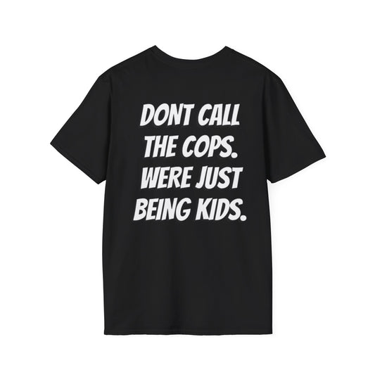 “DONT CALL THE COPS. WERE JUST BEING KIDS.” T-Shirts