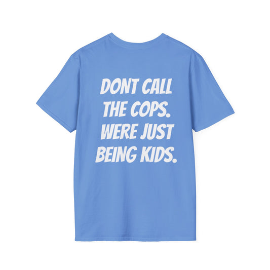 LIMTED EDITION “DONT CALL THE COPS. WERE JUST BEING KIDS.” T-Shirts